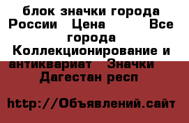блок значки города России › Цена ­ 300 - Все города Коллекционирование и антиквариат » Значки   . Дагестан респ.